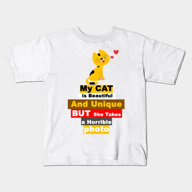 My CAT is Beautiful And Unique BUT She Takes a Horrible  photo Kids T-Shirt by FoolDesign